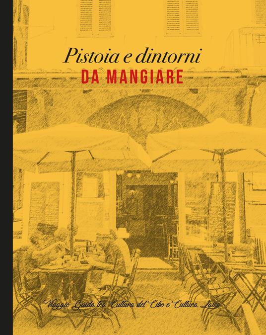 Pistoia e dintorni da mangiare. Viaggio guida tra cultura del cibo e cultura laica - copertina