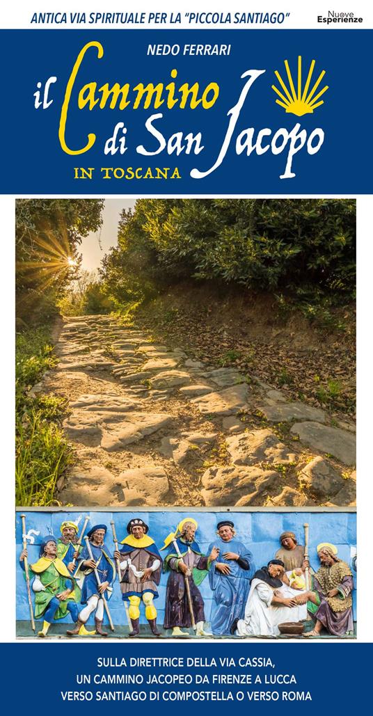 Guida al Cammino di San Jacopo in Toscana. Sulla direttrice della Via Cassia, un cammino jacopeo Guida al Cammino di San Jacopo in Toscana. Sulla direttrice della Via Cassia, un cammino jacopeo