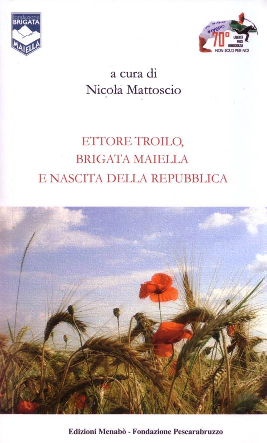 Ettore Troilo, brigata Maiella e nascita delle Repubblica - Marcello Flores,Felice Costantino,Giovanna Tosatti - copertina