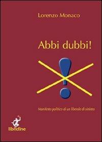 Abbi dubbi! Manifesto politico di un liberale di sinistra - Lorenzo Monaco - copertina