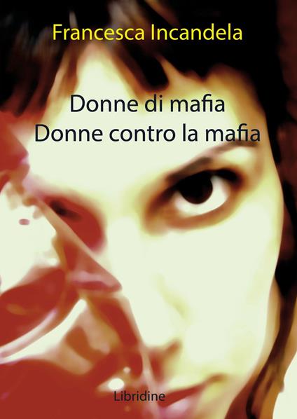 Donne di mafia. Donne contro la mafia - Francesca Incandela - copertina