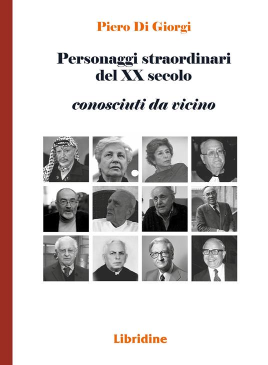 Personaggi straordinari del XX secolo. Conosciuti da vicino - Piero Di Giorgi - copertina