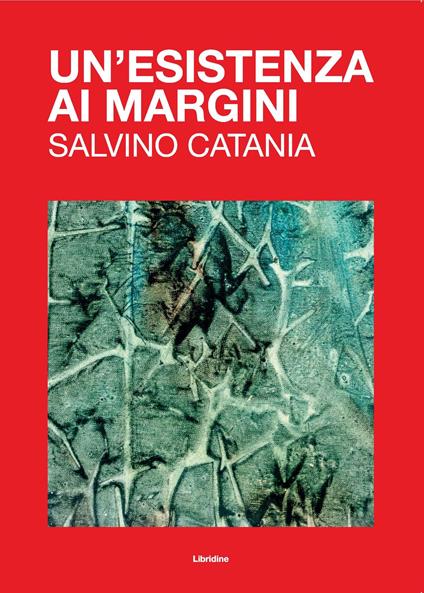 Un'esistenza ai margini. Salvino Catania. Ediz. illustrata - copertina