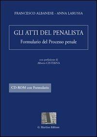 Gli atti del penalista. Formulario del processo penale. Con CD-ROM - Francesco Albanese,Anna Larussa - copertina