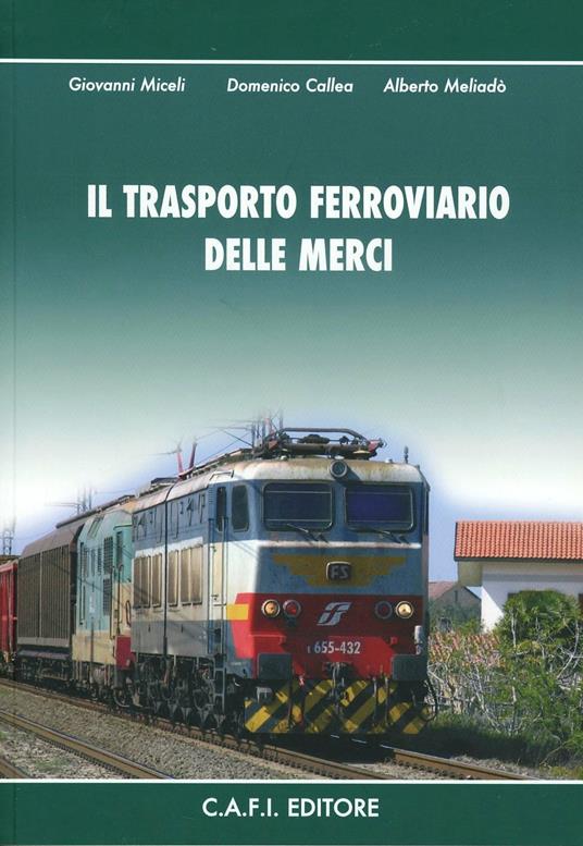 Il trasporto ferroviario delle merci - Giovanni Miceli,Domenico Callea,Alberto Meliadò - copertina