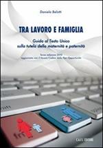 Tra lavoro e famiglia. Guida al testo unico sulla tutela della maternità e paternità