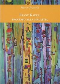 Franz Kafka. Processo alla malattia - Mario Grasselli - copertina