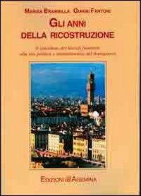 Gli anni della ricostruzione. Il contributo dei liberali fiorentini alla vita politica e amministrativa del dopoguerra - Marisa Brambilla,Gianni Fantoni - copertina