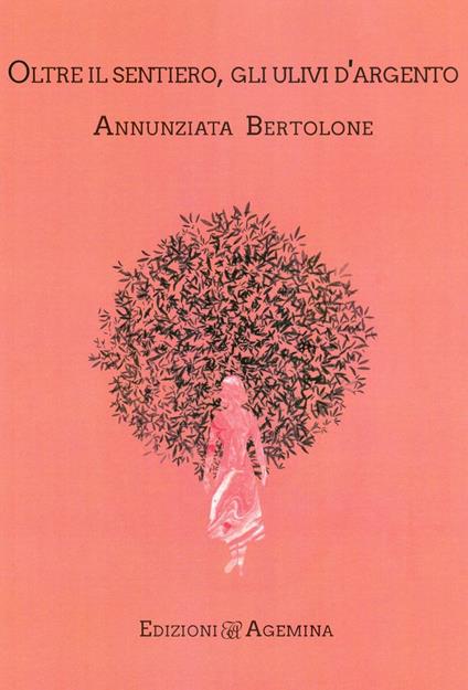 Oltre il sentiero, gli ulivi d'argento - Annunziata Bertolone - copertina