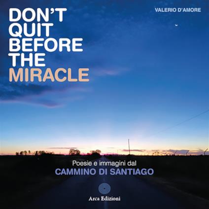 Don't quit before the miracle. Poesie e immagini del Cammino di Santiago - Valerio D'Amore - copertina