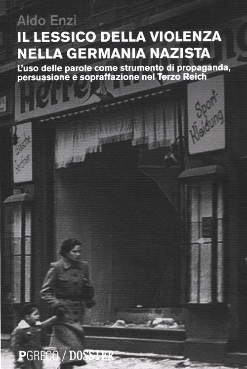 Il lessico della violenza nella Germania nazista. L'uso delle parole come strumento di propaganda, persuasione e sopraffazione nel Terzo Reich - Aldo Enzi - copertina