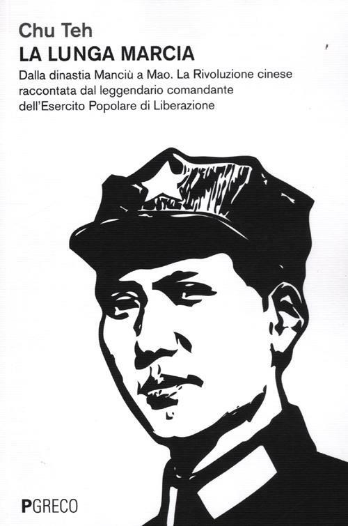 La lunga marcia. Dalla dinastia Manciù a Mao. La Rivoluzione cinese raccontata dal leggendario comandante dell'Esercito Popolare di Liberazione - Teh Chu - copertina