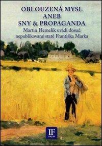 Oblouzená mysl aneb sny & propaganda. Martin Hemelík uvádí dosud nepublikované state Frantiska Marka. Ediz. italiana e ceca - Marek Frantisek - copertina