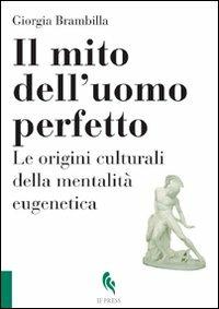 Il mito dell'uomo perfetto. Le origini culturali della mentalità eugenetica - Giorgia Brambilla - copertina