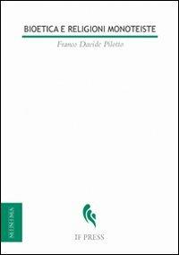Bioetica e religioni monoteiste. Spunti per un ecumenismo bioetico - Franco D. Pilotto - copertina