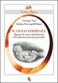 Il figlio terminale. Risposte di amore straordinario all'ordinaria eutanasia prenatale - Giuseppe Noia,Sabrina Pietrangeli Paluzzi - copertina