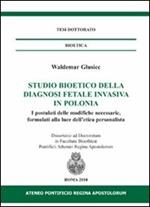 Studio bioetico della diagnosi fetale invasiva in Polonia. I postulati delle modifiche necessarie, formulati alla luce dell'etica personalista