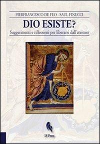 Dio esiste? Suggerimenti e riflessioni per liberarsi dall'ateismo - Pierfrancesco De Feo,Saul Finucci - copertina