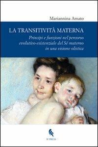 La transitività materna. Principi e funzioni nel percorso evolutivo-esistenziale del Sé materno in una visione olistica - Mariannina Amato - copertina