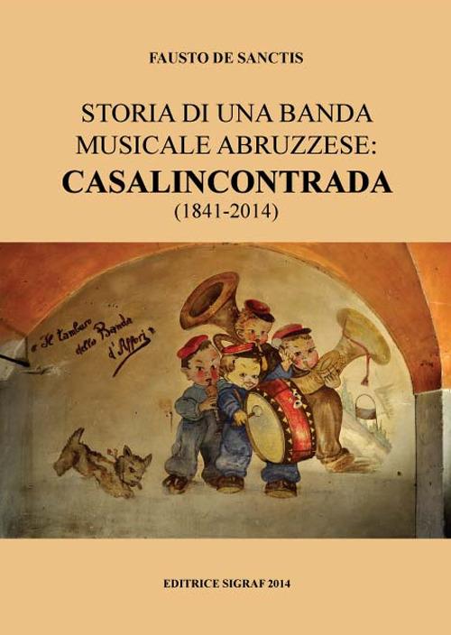 Storia di una banda musicale abruzzese. Casalincontrada (1841-2014) - Fausto De Sanctis - copertina