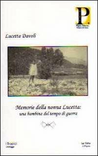 Memorie della nonna Lucetta. Una bambina del tempo di guerra - Lucetta Davoli - copertina