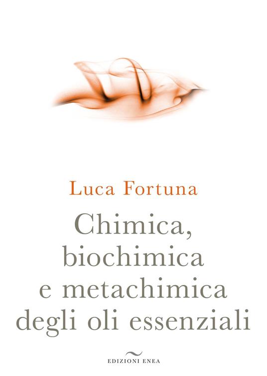 Chimica, biochimica e metachimica degli oli essenziali - Luca Fortuna - copertina