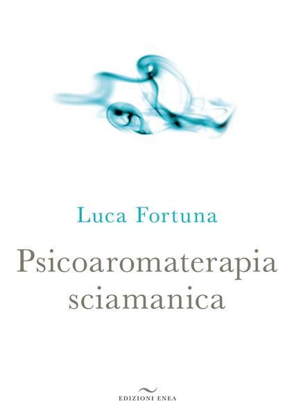 Psicoaromaterapia sciamanica - Luca Fortuna - copertina