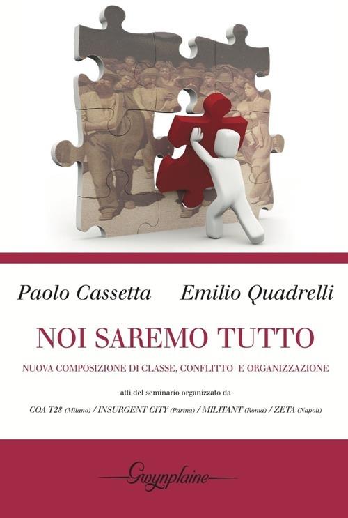 Noi saremo tutto. Nuova composizione di classe, conflitto e organizzazione - Paolo Cassetta,Emilio Quadrelli - copertina