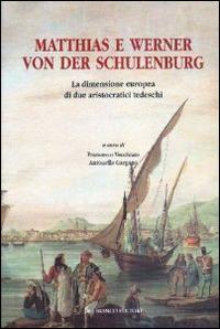 Matthias e Werner von der Schulenburg. La dimensione europea di due aristocratici tedeschi - Francesco Vecchiato,Antonella Gargano - copertina