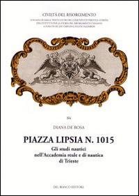 Piazza Lipsia n. 1015. Gli studi nautici nell'Accademia reale e di nautica di Trieste - Diana De Rosa - copertina