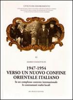1947-1954. Verso un nuovo confine orientale italiano. In un complesso contesto internaizonale le contrastanti realtà locali