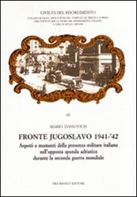 Fronte jugoslavo 1941-'42. Aspetti e momenti della presenza militare italiana sull'opposta sponda adriatica durante la seconda guerra mondiale - copertina