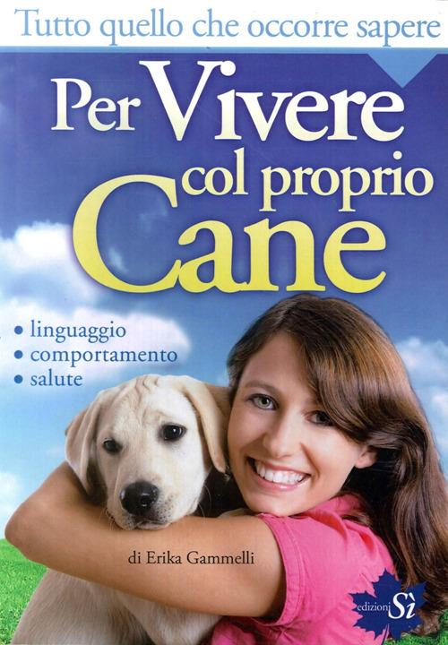 Tutto quello che occorre sapere per vivere col proprio cane. Linguaggio, comportamento, salute - Erika Gammelli - copertina