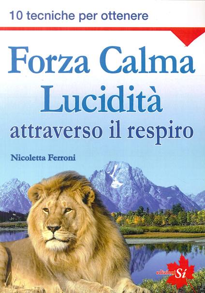Forza, calma, lucidità attraverso il respiro. 10 tecniche per ottenere - Nicoletta Ferroni - copertina