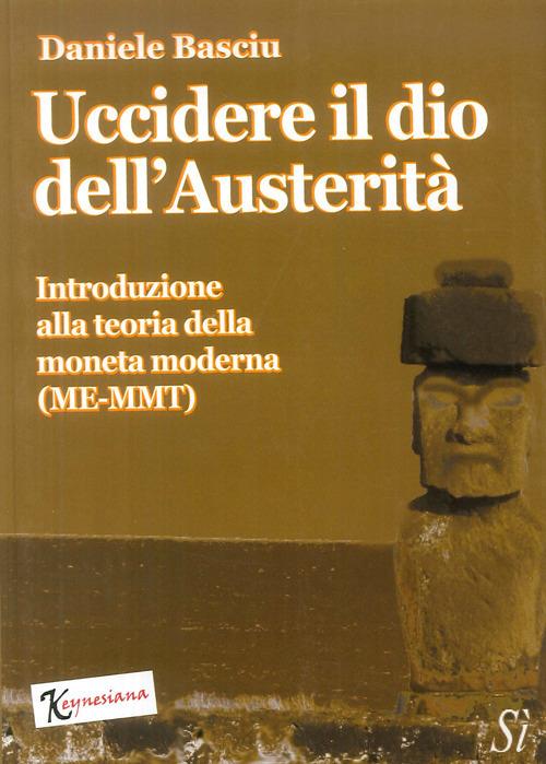 Uccidere il dio dell'austerità. Introduzione alla teoria della moneta moderna (ME-MMT) - Daniele Basciu - copertina