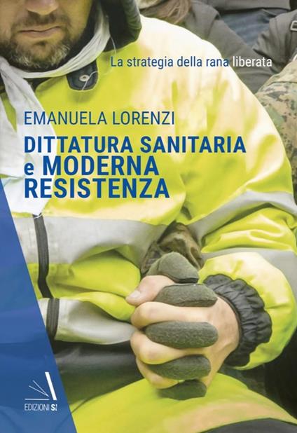 Dittatura sanitaria e moderna Resistenza. La strategia della Rana Liberata - Emanuela Lorenzi - copertina