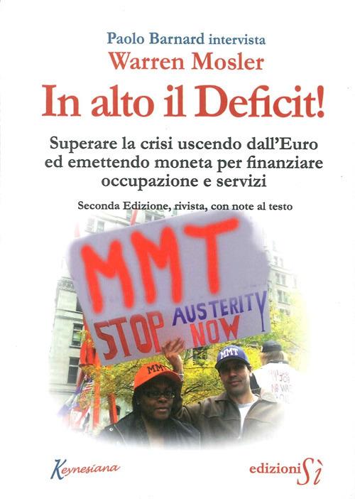 In alto il deficit! Superare la crisi uscendo dall'Euro ed emettendo moneta per finanziare occupazione e servizi - Warren Mosler,Paolo Barnard - copertina