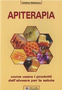 Apiterapia. Come usare i prodotti dell'alveare per la salute - Cristina Mateescu - copertina
