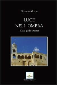 Luce nell'ombra. Gesù parla ancora - Ghassan Al Zain - copertina