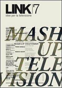 Link. Idee per la televisione. Vol. 7: Mash up television. - copertina