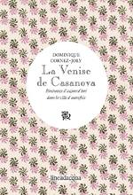 La Venise de Casanova. Itinéraires d'aujourd'hui dans la ville d'autrefois