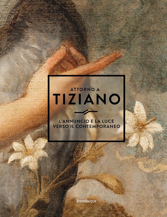 Attorno a Tiziano. L'annuncio e la luce verso il contemporaneo - copertina