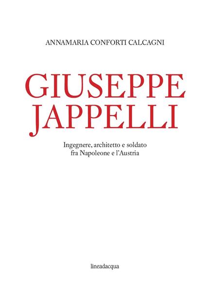 Giuseppe Jappelli. Ingegnere, architetto e soldato fra Napoleone e l'Austria - Annamaria Conforti Calcagni - copertina