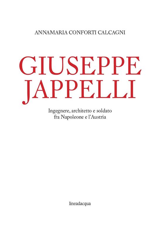 Giuseppe Jappelli. Ingegnere, architetto e soldato fra Napoleone e l'Austria - Annamaria Conforti Calcagni - copertina
