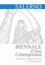 Biennale d'arte contemporanea di Salerno. Catalogo della mostra (Salerno, 11-25 ottobre 2014). Ediz. illustrata
