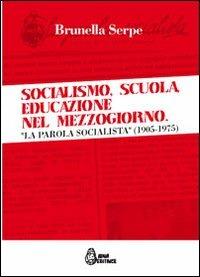 Socialismo, scuola, educazione nel Mezzogiorno. «La parola socialista» (1905-1975) - Brunella Serpe - copertina