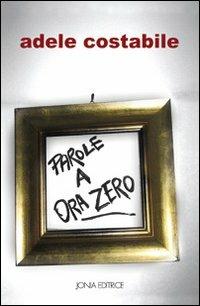 Parole a ora zero - Adele Costabile - copertina
