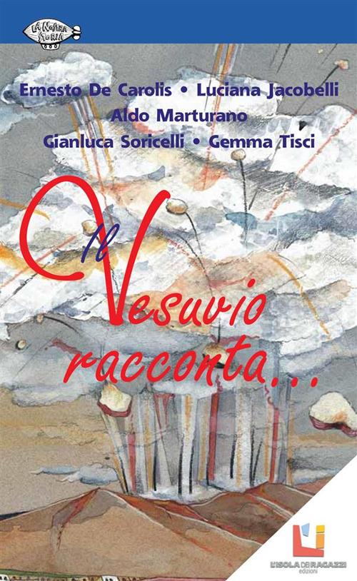 Il Vesuvio racconta... - Ernesto De Carolis,Luciana Jacobelli,Aldo Marturano,Gianluca Soricelli - ebook