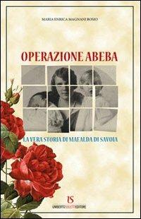 Operazione Abeba. La vera storia di Mafalda di Savoia - M. Enrica Magni Bosio - copertina