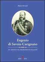 Eugenio di Savoia-Carignano. Un artefice del Risorgimento italiano